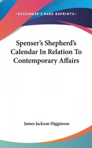 Kniha SPENSER'S SHEPHERD'S CALENDAR IN RELATIO JAMES JAC HIGGINSON