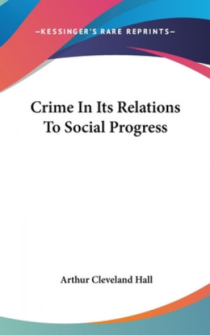 Książka CRIME IN ITS RELATIONS TO SOCIAL PROGRES ARTHUR CLEVELA HALL