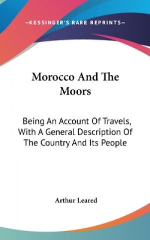 Carte MOROCCO AND THE MOORS: BEING AN ACCOUNT ARTHUR LEARED