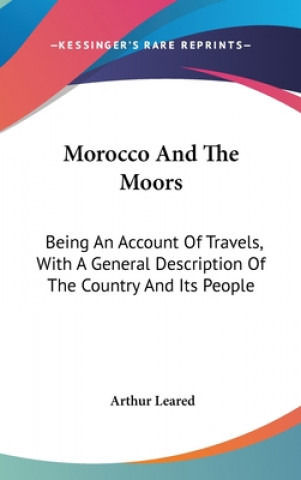 Book MOROCCO AND THE MOORS: BEING AN ACCOUNT ARTHUR LEARED