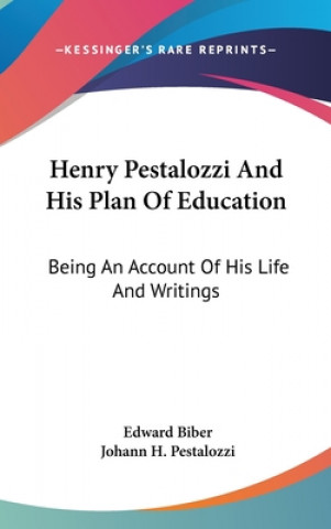 Kniha Henry Pestalozzi And His Plan Of Education: Being An Account Of His Life And Writings Johann H. Pestalozzi
