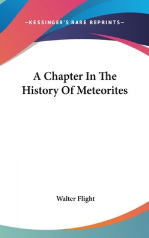 Kniha A CHAPTER IN THE HISTORY OF METEORITES WALTER FLIGHT