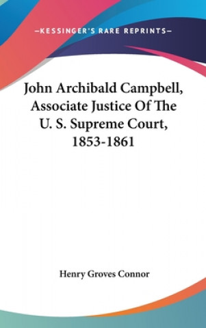 Книга JOHN ARCHIBALD CAMPBELL, ASSOCIATE JUSTI HENRY GROVES CONNOR