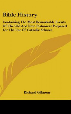 Kniha BIBLE HISTORY: CONTAINING THE MOST REMAR RICHARD GILMOUR