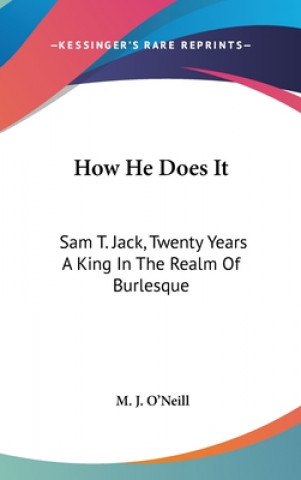 Kniha HOW HE DOES IT: SAM T. JACK, TWENTY YEAR M. J. O'NEILL