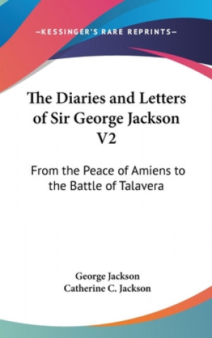 Książka The Diaries And Letters Of Sir George Jackson V2: From The Peace Of Amiens To The Battle Of Talavera George Jackson