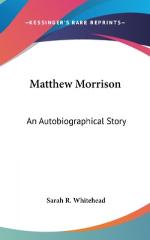 Book MATTHEW MORRISON: AN AUTOBIOGRAPHICAL ST SARAH R. WHITEHEAD