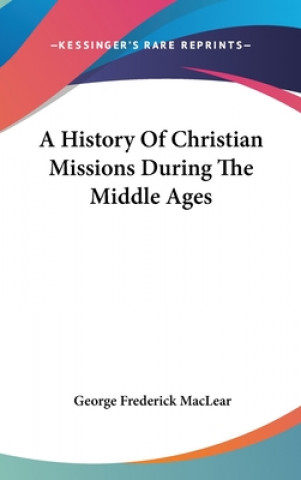 Kniha A History Of Christian Missions During The Middle Ages George Frederick MacLear
