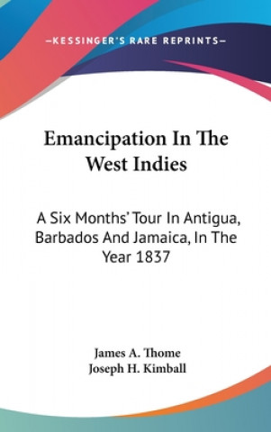 Kniha Emancipation In The West Indies: A Six Months' Tour In Antigua, Barbados And Jamaica, In The Year 1837 Joseph H. Kimball