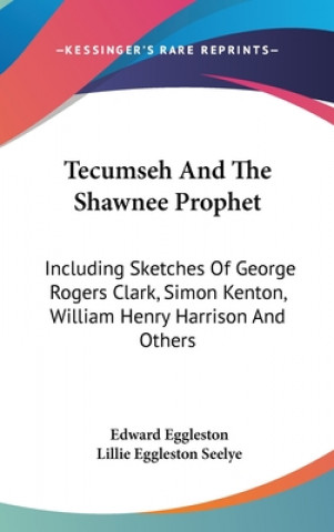 Książka TECUMSEH AND THE SHAWNEE PROPHET: INCLUD EDWARD EGGLESTON