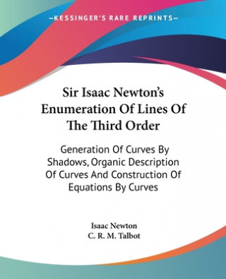 Kniha Sir Isaac Newton's Enumeration Of Lines Of The Third Order: Generation Of Curves By Shadows, Organic Description Of Curves And Construction Of Equatio Isaac Newton