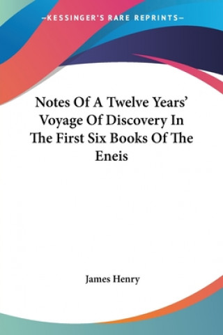 Książka Notes Of A Twelve Years' Voyage Of Discovery In The First Six Books Of The Eneis James Henry