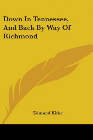 Книга Down In Tennessee, And Back By Way Of Richmond Edmund Kirke