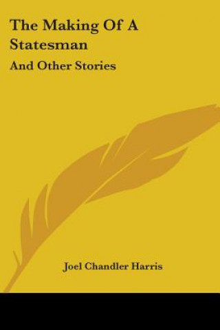Kniha THE MAKING OF A STATESMAN: AND OTHER STO JOEL CHANDLE HARRIS