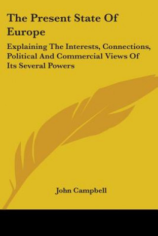 Carte The Present State Of Europe: Explaining The Interests, Connections, Political And Commercial Views Of Its Several Powers John Campbell
