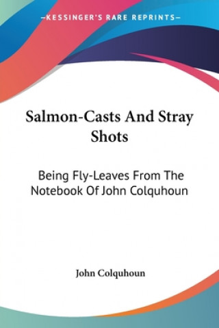 Книга Salmon-Casts And Stray Shots: Being Fly-Leaves From The Notebook Of John Colquhoun John Colquhoun