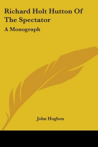 Carte RICHARD HOLT HUTTON OF THE SPECTATOR: A JOHN HOGBEN