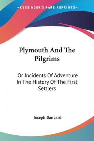 Carte Plymouth And The Pilgrims: Or Incidents Of Adventure In The History Of The First Settlers Joseph Banvard