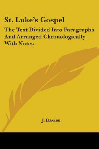 Kniha St. Luke's Gospel: The Text Divided Into Paragraphs And Arranged Chronologically With Notes J. Davies