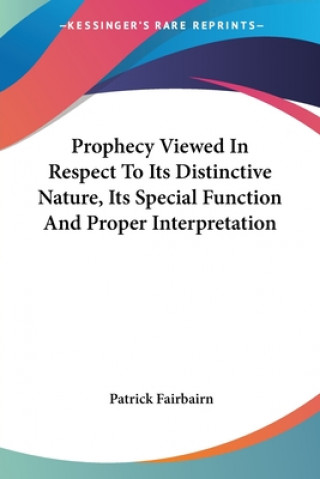 Book Prophecy Viewed In Respect To Its Distinctive Nature, Its Special Function And Proper Interpretation Patrick Fairbairn