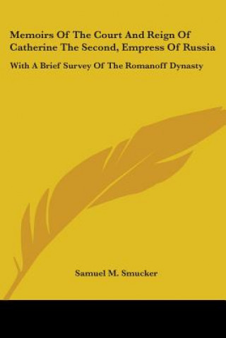 Carte Memoirs Of The Court And Reign Of Catherine The Second, Empress Of Russia: With A Brief Survey Of The Romanoff Dynasty Samuel M. Smucker
