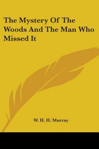 Książka THE MYSTERY OF THE WOODS AND THE MAN WHO W. H. H. MURRAY