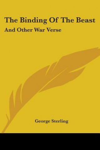 Книга THE BINDING OF THE BEAST: AND OTHER WAR GEORGE STERLING