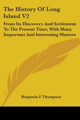 Carte The History Of Long Island V2: From Its Discovery And Settlement To The Present Time, With Many Important And Interesting Matters Benjamin F. Thompson