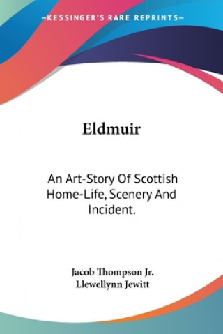 Könyv ELDMUIR: AN ART-STORY OF SCOTTISH HOME-L JACOB THOMPSON JR.