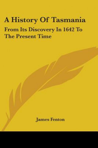 Carte A HISTORY OF TASMANIA: FROM ITS DISCOVER JAMES FENTON