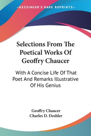 Книга Selections From The Poetical Works Of Geoffry Chaucer: With A Concise Life Of That Poet And Remarks Illustrative Of His Genius Geoffry Chaucer