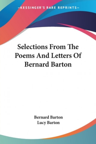 Kniha Selections From The Poems And Letters Of Bernard Barton Bernard Barton