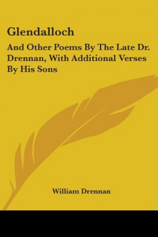 Книга Glendalloch: And Other Poems By The Late Dr. Drennan, With Additional Verses By His Sons William Drennan