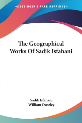 Könyv The Geographical Works Of Sadik Isfahani Sadik Isfahani