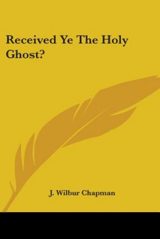 Libro RECEIVED YE THE HOLY GHOST? J. WILBUR CHAPMAN