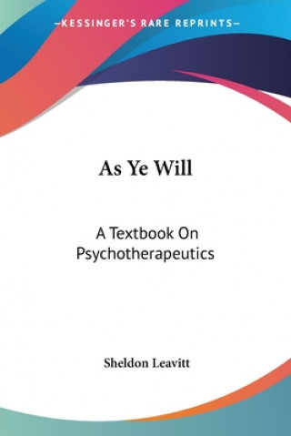 Carte AS YE WILL: A TEXTBOOK ON PSYCHOTHERAPEU SHELDON LEAVITT