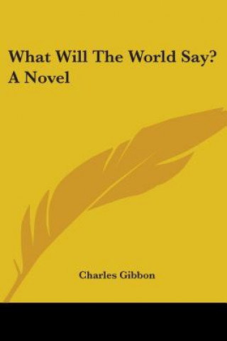 Knjiga WHAT WILL THE WORLD SAY? A NOVEL CHARLES GIBBON