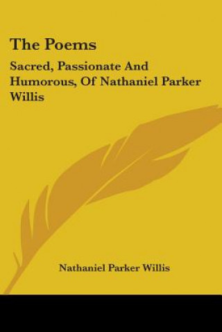 Книга The Poems: Sacred, Passionate And Humorous, Of Nathaniel Parker Willis Nathaniel Parker Willis