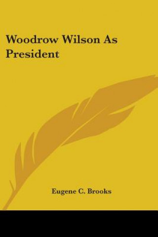 Kniha WOODROW WILSON AS PRESIDENT EUGENE C. BROOKS