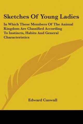 Kniha Sketches Of Young Ladies: In Which These Members Of The Animal Kingdom Are Classified According To Instincts, Habits And General Characteristics Edward Caswall