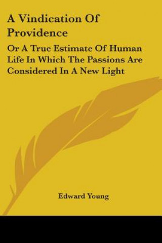 Könyv A Vindication Of Providence: Or A True Estimate Of Human Life In Which The Passions Are Considered In A New Light Edward Young