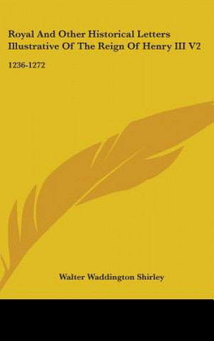 Libro Royal And Other Historical Letters Illustrative Of The Reign Of Henry III V2: 1236-1272 Walter Waddington Shirley