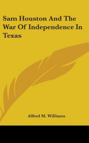 Buch Sam Houston And The War Of Independence In Texas Alfred M. Williams