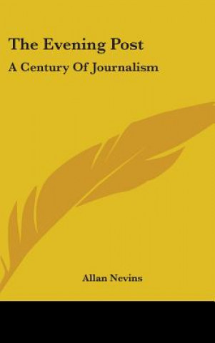 Book THE EVENING POST: A CENTURY OF JOURNALIS ALLAN NEVINS