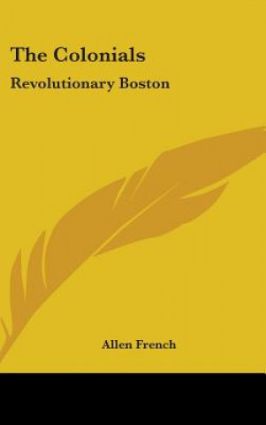 Knjiga THE COLONIALS: REVOLUTIONARY BOSTON ALLEN FRENCH