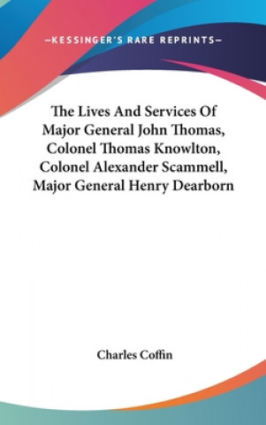 Kniha The Lives And Services Of Major General John Thomas, Colonel Thomas Knowlton, Colonel Alexander Scammell, Major General Henry Dearborn 