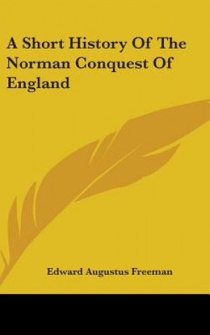 Livre A SHORT HISTORY OF THE NORMAN CONQUEST O EDWARD AUGU FREEMAN