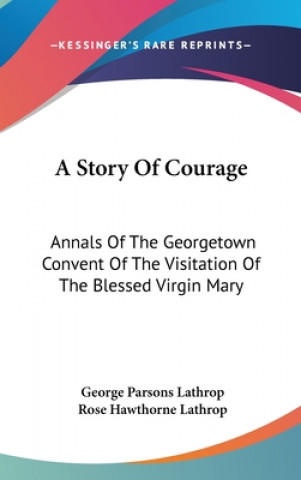 Kniha A STORY OF COURAGE: ANNALS OF THE GEORGE GEORGE PARS LATHROP