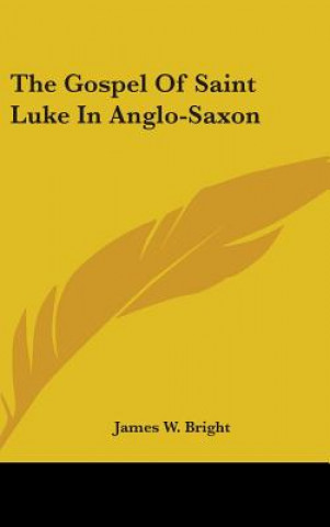 Kniha THE GOSPEL OF SAINT LUKE IN ANGLO-SAXON JAMES W. BRIGHT