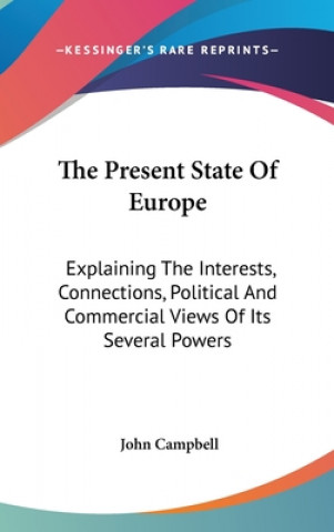Carte The Present State Of Europe: Explaining The Interests, Connections, Political And Commercial Views Of Its Several Powers John Campbell